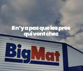 Nouvelle campagne publicitaire de BigMat France "Il n'y a pas que les pros qui vont chez BigMat".